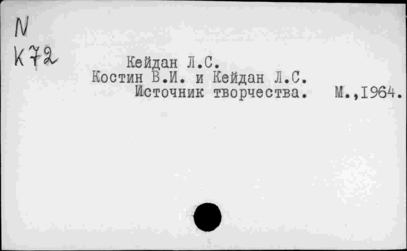 ﻿Кейдан Л.С.
Костин В.И. и Кейдан Л.С.
Источник творчества. М.,1964.